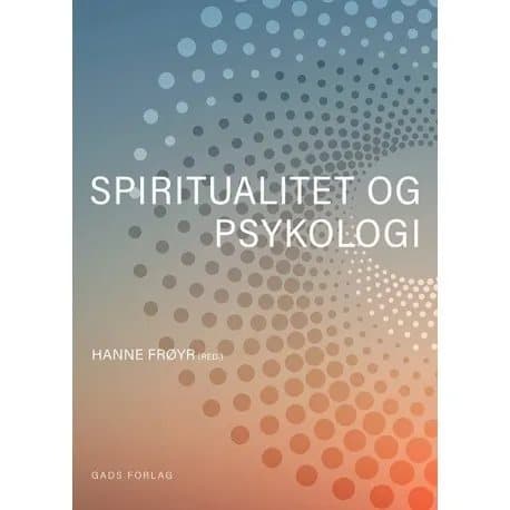 Spiritualitet og psykologi | Lone Bennedsen, Hanne Frøyr, Peter Damgaard-Hansen, Maria Houe, Henrik Juul, Sheila Naja Kragelund, Kaspar Meitil, Heidi