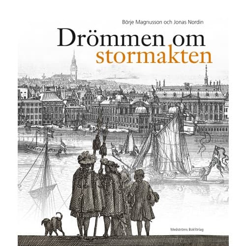 Drömmen om stormakten : Erik Dahlberghs Sverige (inbunden)