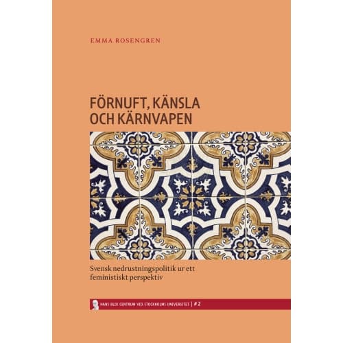 Förnuft, känsla och kärnvapen : svensk nedrustningspolitik ur ett feministiskt perspektiv (häftad)