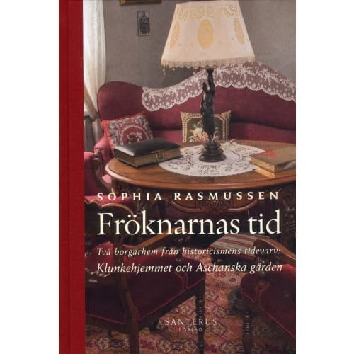 Fröknarnas tid : Två borgarhem från historicismens tidevarv (inbunden)