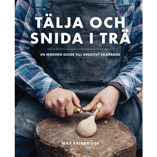 Tälja och snida i trä : en modern guide till kreativt skapande (inbunden)