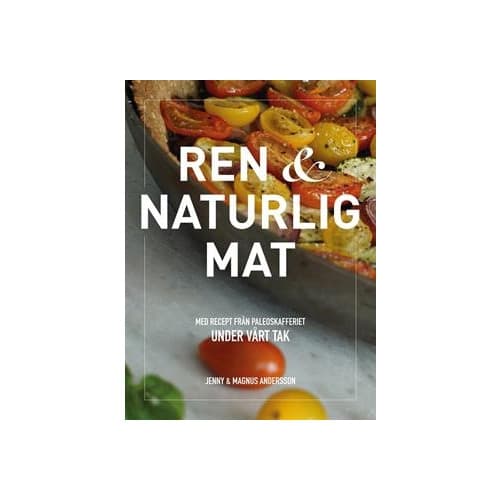 Ren & naturlig mat - med recept från Paleoskafferiet (inbunden)