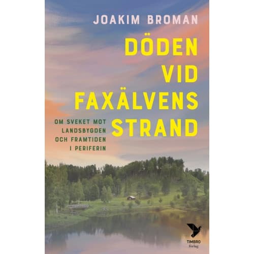 Döden vid Faxälvens strand : om sveket mot landsbygden och framtiden i periferin (inbunden)