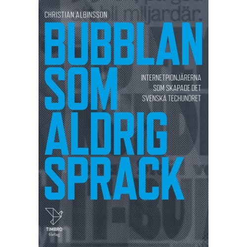 Bubblan som aldrig sprack : internetpionjärerna som skapade det svenska techundret (inbunden)