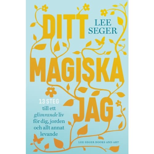 Ditt magiska jag : 13 steg till ett glimrande liv för dig, jorden och allt annat levande (bok, flexband)