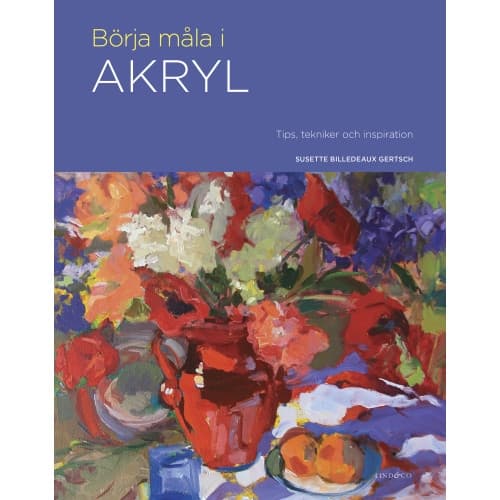 Börja måla i akryl : tips, tekniker och inspiration (inbunden)