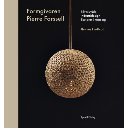 Formgivaren Pierre Forssell : silversmide, industridesign, skulptur i mässing (inbunden)