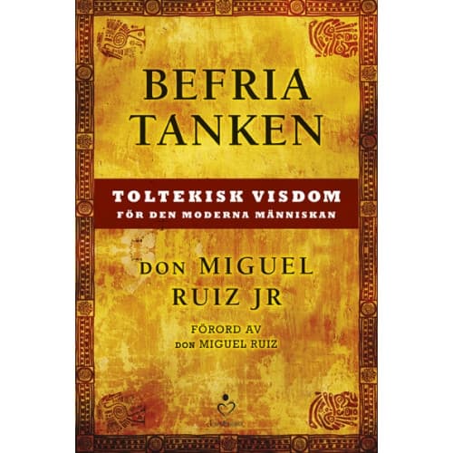 Befria tanken : toltekisk visdom för den moderna människan (inbunden)
