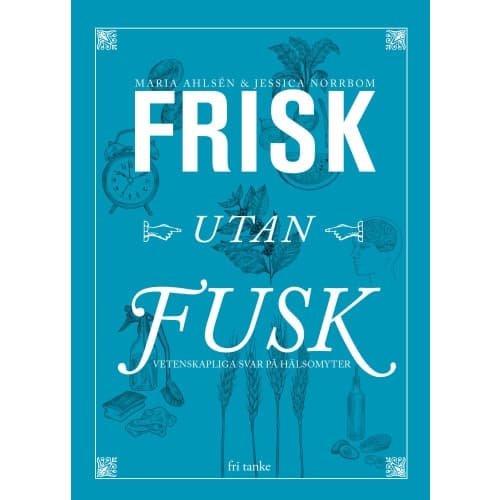 Frisk utan fusk : vetenskapliga svar på hälsomyter (inbunden)