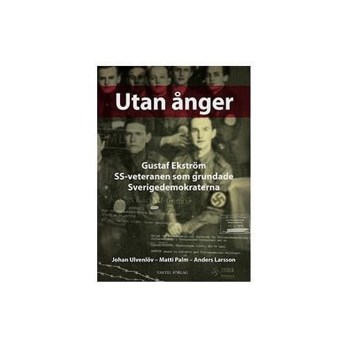 Utan ånger :  Gustaf Ekström - SS-veteranen som grundade Sverigedemokraterna (inbunden)