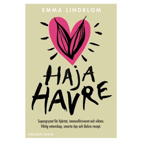 Haja havre : supergrynet för hjärtat, immunförsvaret och vikten. Viktig vetenskap, smarta tips och läckra recept (inbunden)