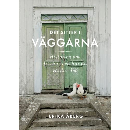 Det sitter i väggarna : historien om ditt hus och hur du vårdar det (inbunden)