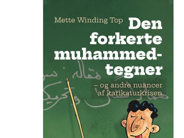 Den forkerte muhammedtegner - og andre nuancer af karikaturkrisen | Mette Winding Top