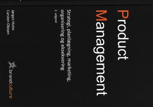 Product Management - Strategi, planlægning, markedsføring, organisering og eksekvering, 2. udgave | Jørgen Holm og Carsten Olesen