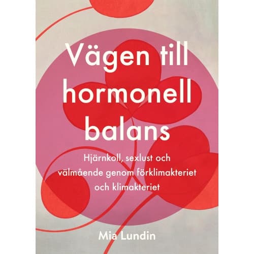 Vägen till hormonell balans : hjärnkoll, sexlust och välmående genom förklimakteriet och klimakteriet (inbunden)