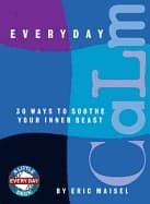 Everyday Calm : 30 Ways to Soothe Your Inner Beast 9781590030790