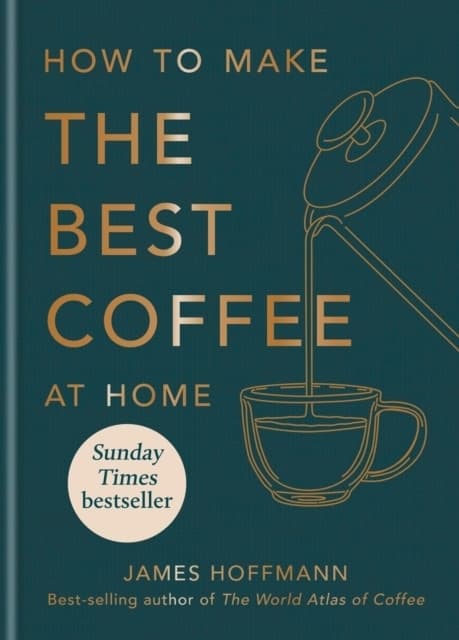 How to make the best coffee at home 9781784727246