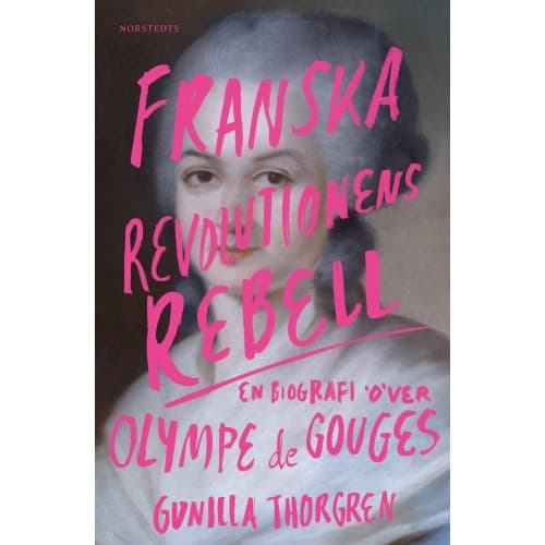Franska revolutionens rebell : en biografi över Olympe de Gouges (inbunden)