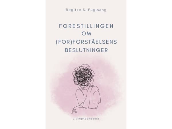 Forestillingen om (For)Forståelsens Beslutninger | Regitze S. Fuglsang