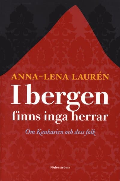 I bergen finns inga herrar : om Kaukasien och dess folk
