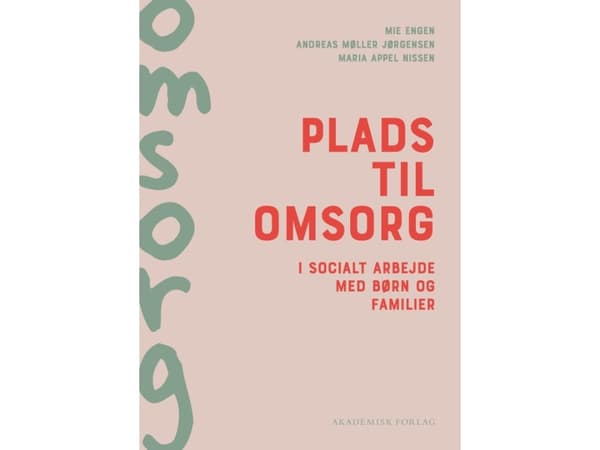 Plads til omsorg i socialt arbejde med børn og familier | Maria Appel Nissen;Mie Engen;Andreas Møller Jørgensen