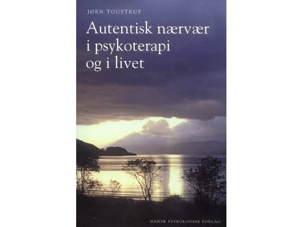 Autentisk nærvær i psykoterapi og i livet | Jørn Toustrup