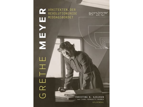 Grethe Meyer - Arkitekten, der revolutionerede middagsbordet | Christina B. Kjeldsen;Isabel Bernadette Brammer