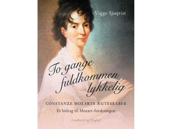 To gange fuldkommen lykkelig. Constanze Mozarts ægteskaber. Et bidrag til Mozart-forskningen | Viggo Sjøqvist