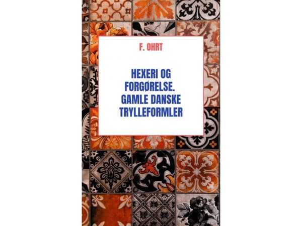 Hexeri og Forgørelse. Gamle danske Trylleformler | F. Ohrt