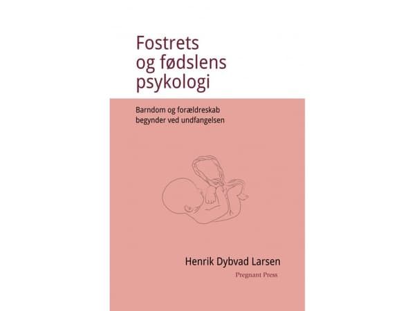 Fostrets og fødslens psykologi. Barndom og forældreskab begynder ved undfangelsen | Henrik Dybvad Larsen