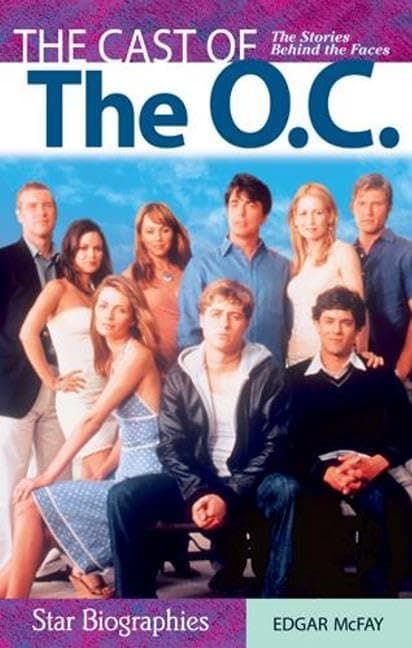 Cast of the O.C., The: The Stories Behind the Faces