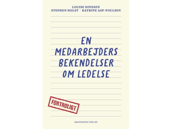 En medarbejders bekendelser om ledelse | Louise Dinesen;Stephen Holst;Katrine Asp-Poulsen