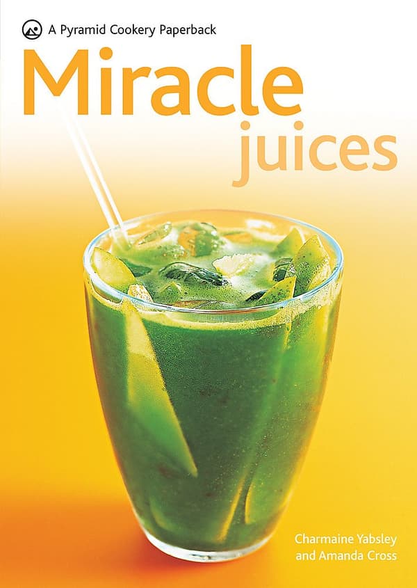 Miracle Juices: Over 40 Juices for a Healthy Life