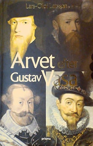 Arvet efter Gustav Vasa : Berättelsen om fyra kungar och ett rike