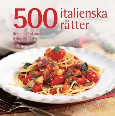 500 italienska rätter : den enda bok med italienska rätter du behöver