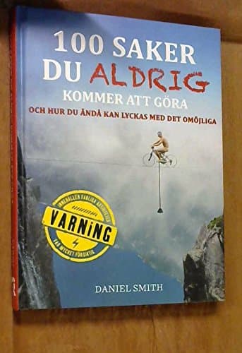 100 saker du aldrig kommer att göra och hur du ändå kan lyckas med det omöjliga