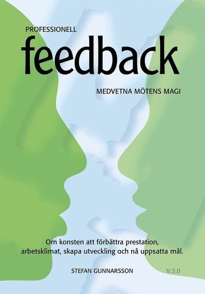 Professionell Feedback - om konsten att förbättra prestation, arbetsklimat, skapa utveckling och nå uppsatta mål. Återkoppling, grupputveckling, pe...