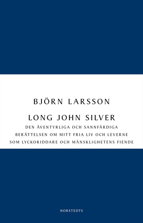 Long John Silver : den äventyrliga och sannfärdiga berättelsen om mitt fria liv och leverne som lyckoriddare och mänsklighetens fiende