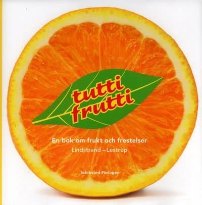 Tutti Frutti : en bok om frukt och frestelser