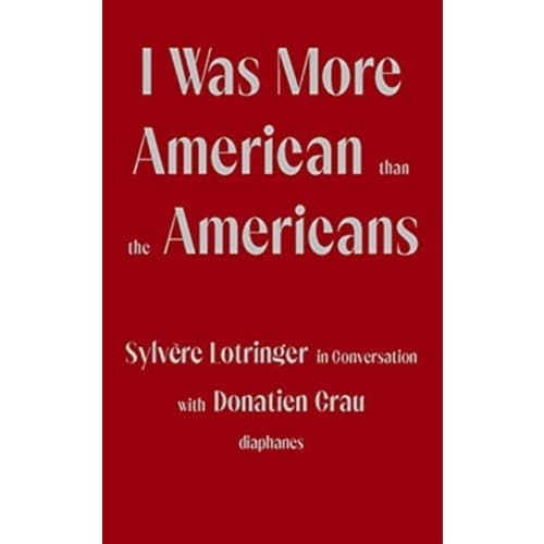 I Was More American than the Americans - Sylvere Lotringer in Conversation with Donatien Grau (häftad, eng)