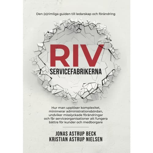 Riv servicefabrikerna : den (o)rimliga guiden till ledarskap och förändring (häftad)