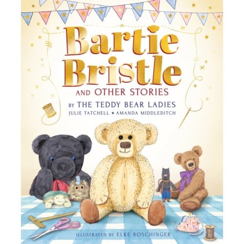Bartie Bristle and Other Stories: Tales from the Teddy Bear Ladies (inbunden, eng)