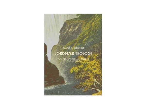 Jordnær teologi - Planter, dyr og mennesker i Guds verden | Kasper A. Bergholt