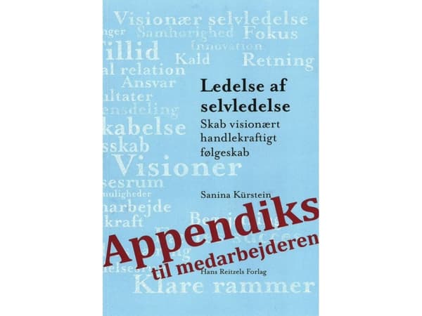 Appendiks til Medarbejderen - Ledelse af Selvledelse skab visionært handlekraftigt følgeskab | Sanina Kürstein