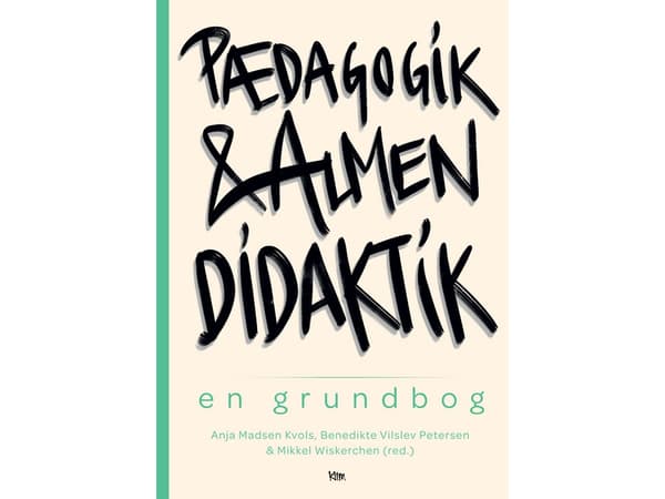 Pædagogik og almen didaktik | Anja Madsen Kvols, Benedikte Vilslev Pedersen og Mikkel Wiskerchen (red.)