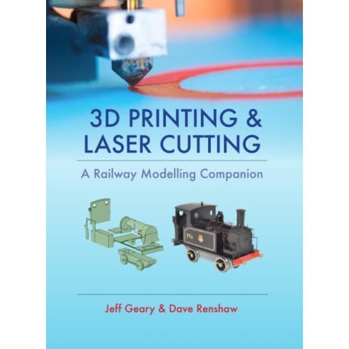 3D Printing and Laser Cutting: A Railway Modelling Companion (inbunden, eng)