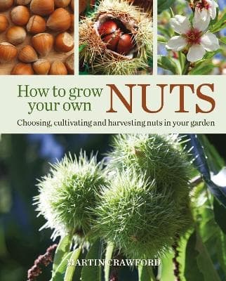 How to Grow Your Own Nuts Choosing, cultivating 9780857845528