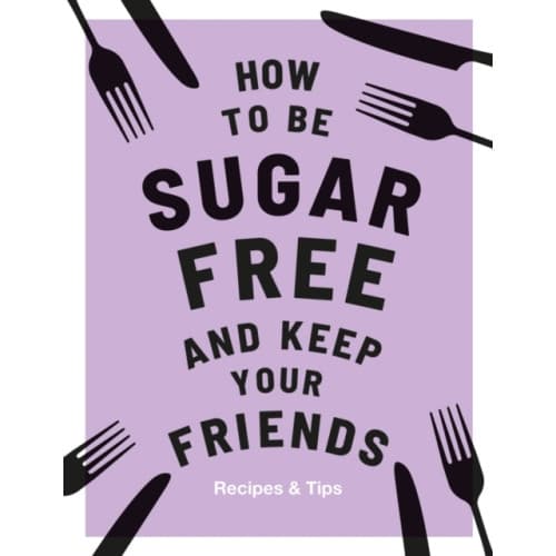How to be Sugar-Free and Keep Your Friends (inbunden, eng)
