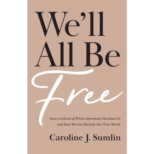We`ll All Be Free – How a Culture of White Supremacy Devalues Us and How We Can Reclaim Our True Worth (häftad, eng)