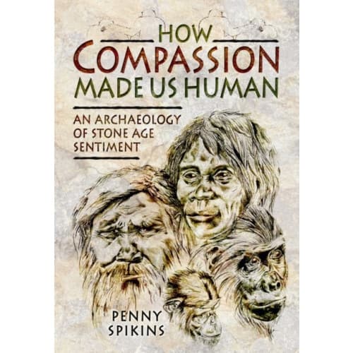 How Compassion Made Us Human: An Archaeology of Stone Age Sentiment (inbunden, eng)
